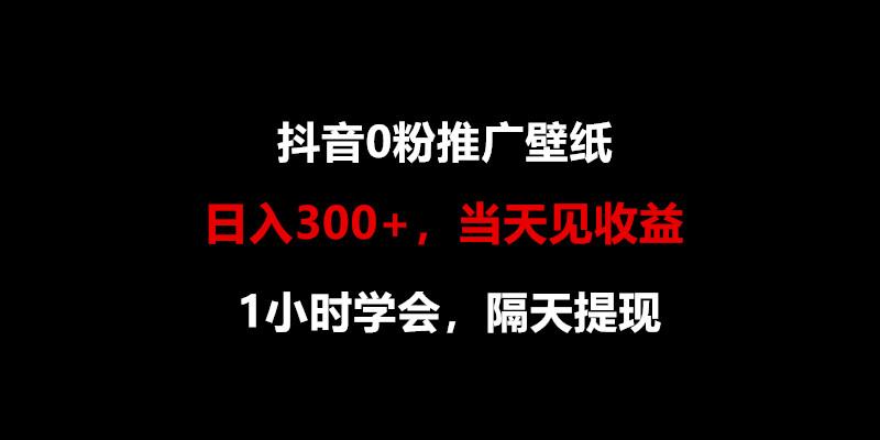 日入300+，抖音0粉推广壁纸，1小时学会，当天见收益，隔天提现-创薯资源