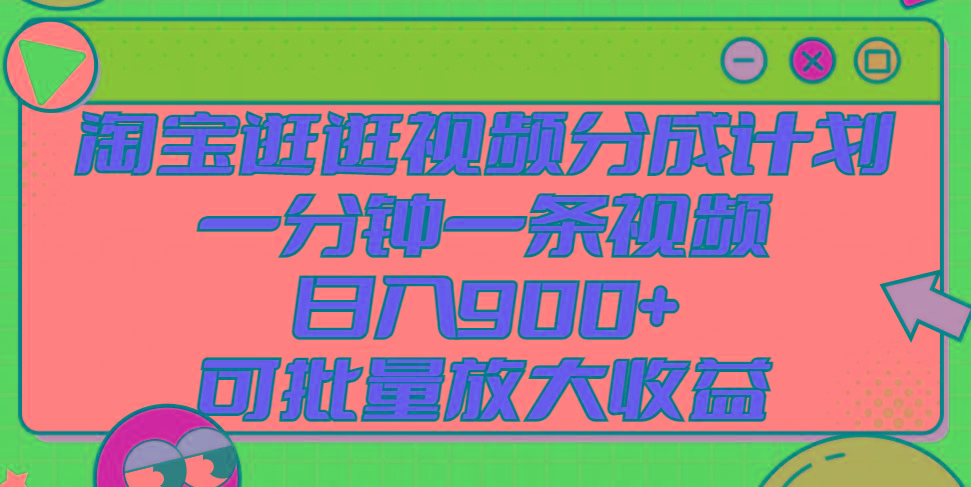 淘宝逛逛视频分成计划，一分钟一条视频， 日入900+，可批量放大收益-创薯资源