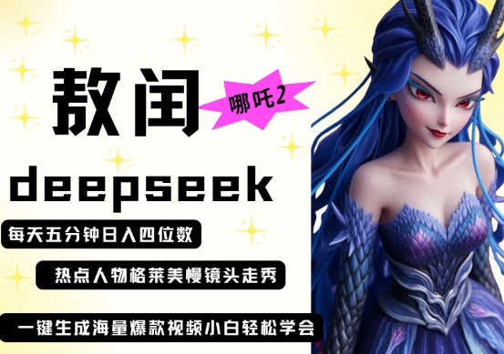 deepseek+哪吒2敖润姑姑走秀+爆款视频，起号快，爆款多，每天五分钟，日入四位数-创薯资源