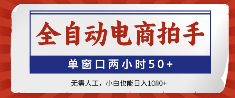 全自动电商拍手，单窗口两小时50+，无需人工，小白也能日入1k+【揭秘】-创薯资源