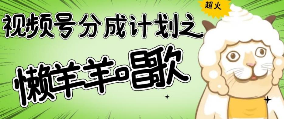 视频号分成计划之懒羊羊唱歌，羊村的羊唱歌号爆火，操作简单，收益轻松破千【揭秘】-创薯资源