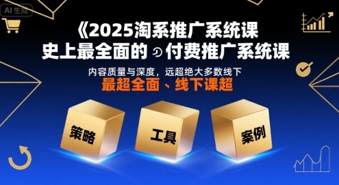 2025淘系推广系统课，史上最全面的付费推广系统课，内容质量与深度，远超绝大多数线下课-创薯资源