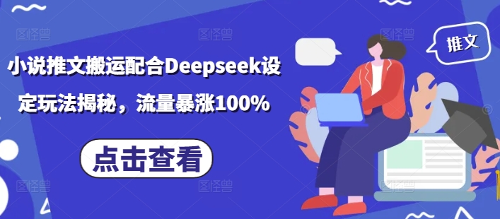 小说推文搬运配合Deepseek设定玩法揭秘，流量暴涨100%-创薯资源