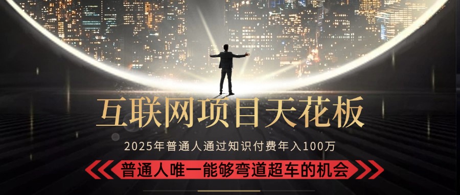 2025“互联网项目天花板”：不做韭菜，做镰刀！“月入 10W+ 普通人弯道…-创薯资源