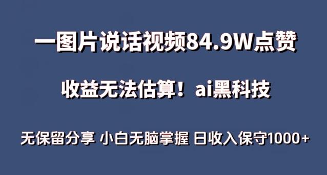一图片说话视频84.9W点赞，收益无法估算，ai赛道蓝海项目，小白无脑掌握日收入保守1000+【揭秘】-创薯资源