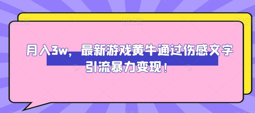 月入3w，最新游戏黄牛通过伤感文字引流暴力变现-创薯资源