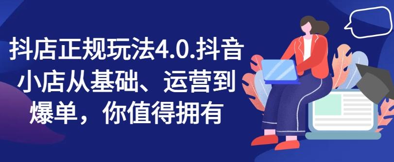 抖店正规玩法4.0，抖音小店从基础、运营到爆单，你值得拥有-创薯资源