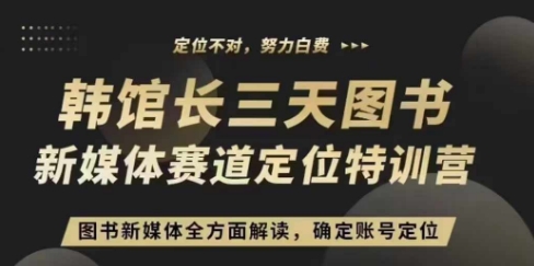3天图书新媒体定位训练营，三天直播课，全方面解读，确定账号定位-创薯资源