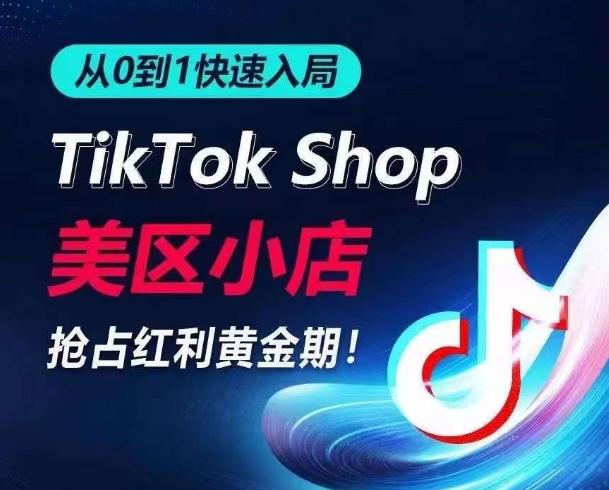 从0到1快速入局TikTok美区小店，快速抢占流量黄金期，开启日出千单之旅-创薯资源