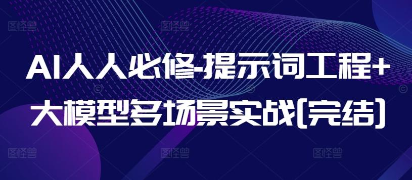 AI人人必修-提示词工程+大模型多场景实战[完结]-创薯资源