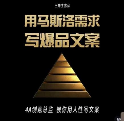 三先生·用马斯洛需求写爆品文案，4A创意总监教你用人性写文案-创薯资源