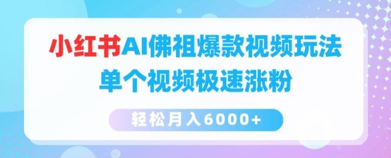 小红书AI佛祖爆款视频玩法，单个视频极速涨粉，轻松月入6000+【揭秘】-创薯资源