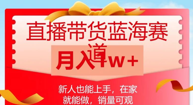 直播带货蓝海赛道，新人也能上手，在家就能做，销量可观，月入1w【揭秘】-创薯资源