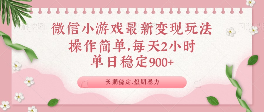 微信小游戏最新玩法，全新变现方式，单日稳定900＋-创薯资源