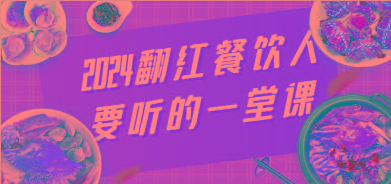 2024翻红餐饮人要听的一堂课，包含三大板块：餐饮管理、流量干货、特别篇-创薯资源
