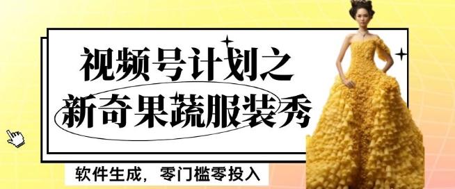 最新项目视频号计划之新奇果蔬服装秀，软件生成，零门槛零投入也可月入5000+【揭秘】-创薯资源