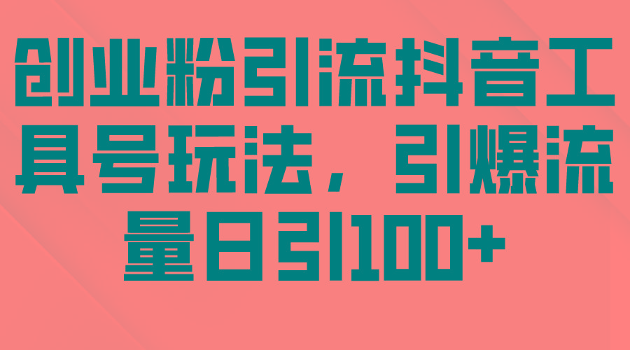 (9917期)创业粉引流抖音工具号玩法，引爆流量日引100+-创薯资源