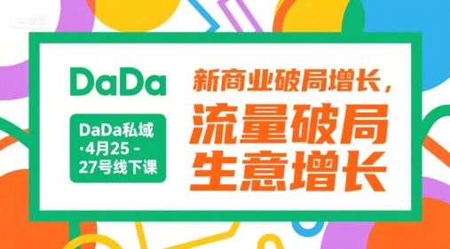 DaDa私域·4月25-27号线下课，新商业破局增长，流量破局，生意增长-创薯资源