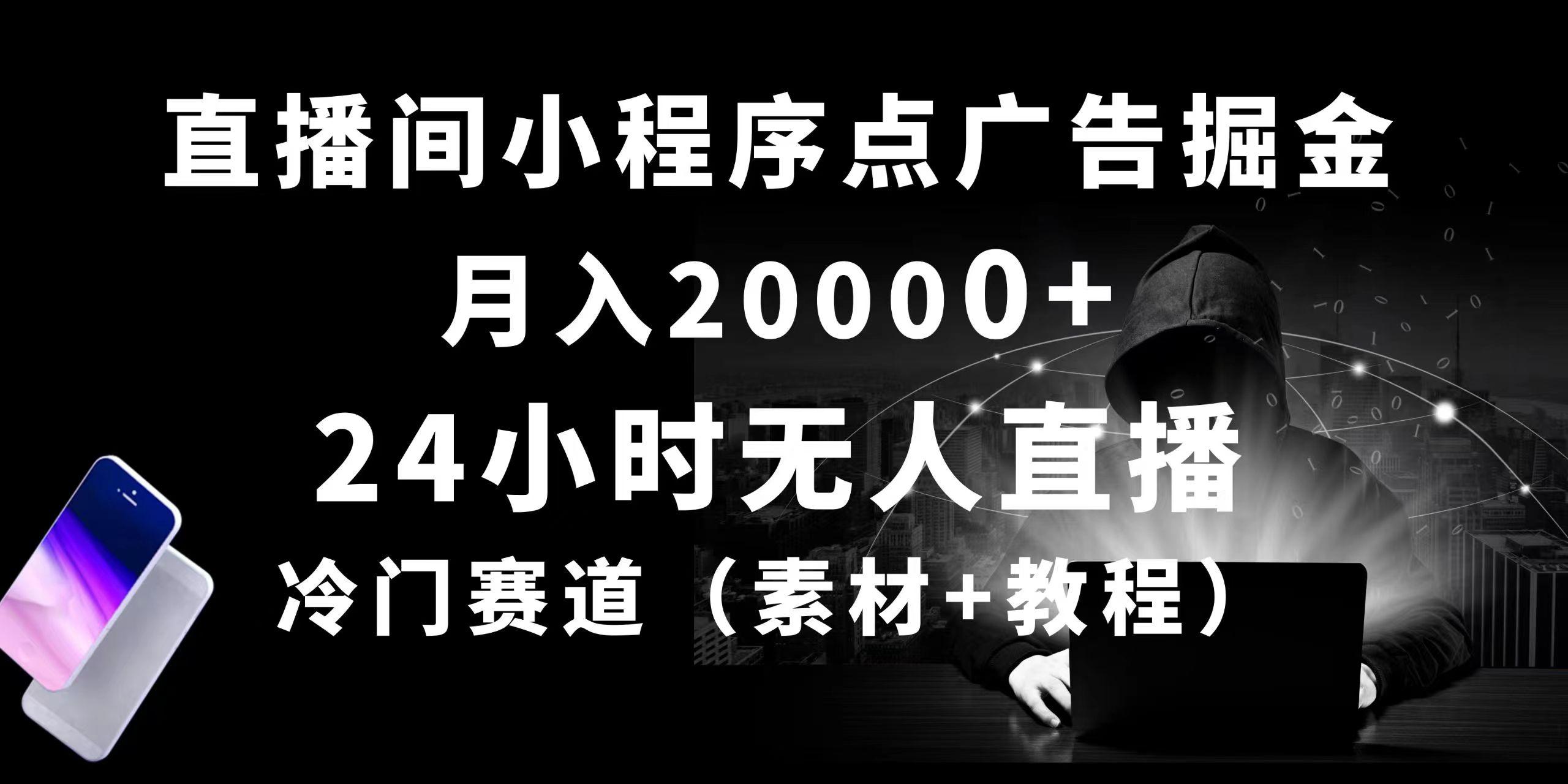 24小时无人直播小程序点广告掘金， 月入20000+，冷门赛道，起好猛，独…-创薯资源