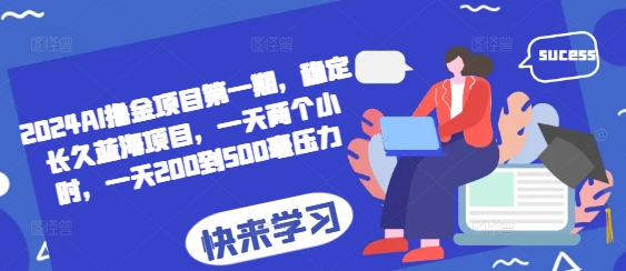 2024AI撸金项目第一期，稳定长久蓝海项目，一天两个小时，一天200到500毫压力-创薯资源