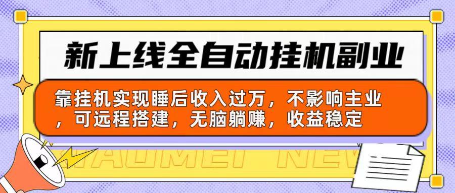 新上线全自动挂机副业：靠挂机实现睡后收入过万，不影响主业可远程搭建…-创薯资源