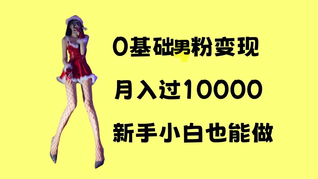 0基础男粉s粉变现，月入过1w+，操作简单，新手小白也能做【揭秘】-创薯资源
