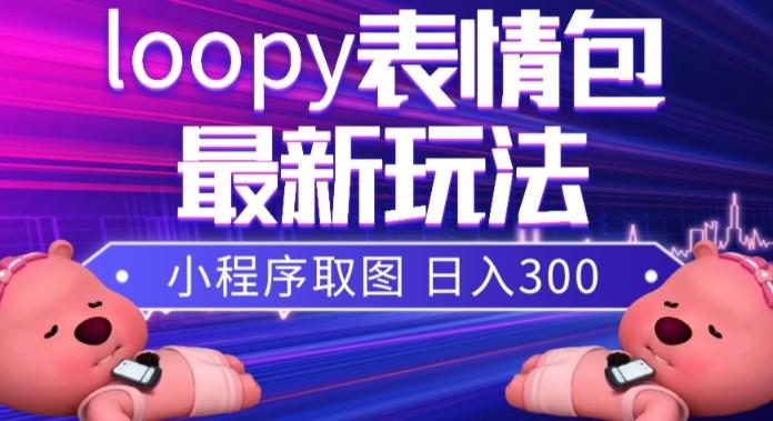 小狸猫loopy表情包小程序取图玩法，最新出的表情包素材-创薯资源