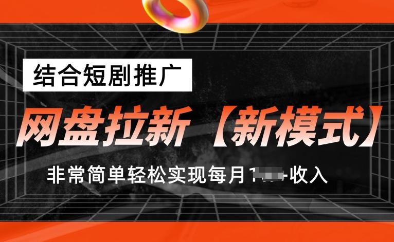网盘拉新【新模式】，结合短剧推广，听话照做，非常简单轻松实现每月1w+收入【揭秘】-创薯资源