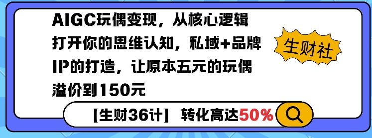 AIGC玩偶变现，从核心逻辑打开你的思维认知，私域+品牌IP的打造，让原本五元的玩偶溢价到150元-创薯资源