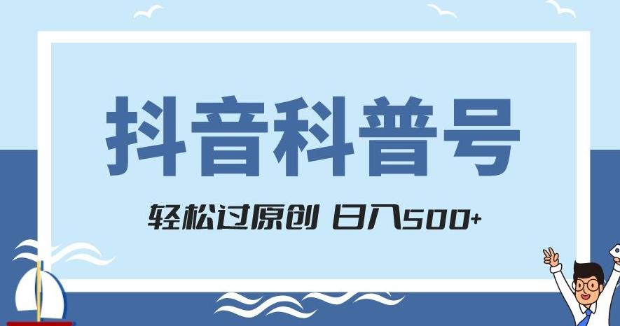 抖音科普号项目，轻松过原创，官方流量扶持，涨粉快，日入500+【揭秘】-创薯资源