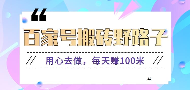 百家号搬砖野路子玩法，用心去做，每天赚100米还是相对容易【附操作流程】-创薯资源