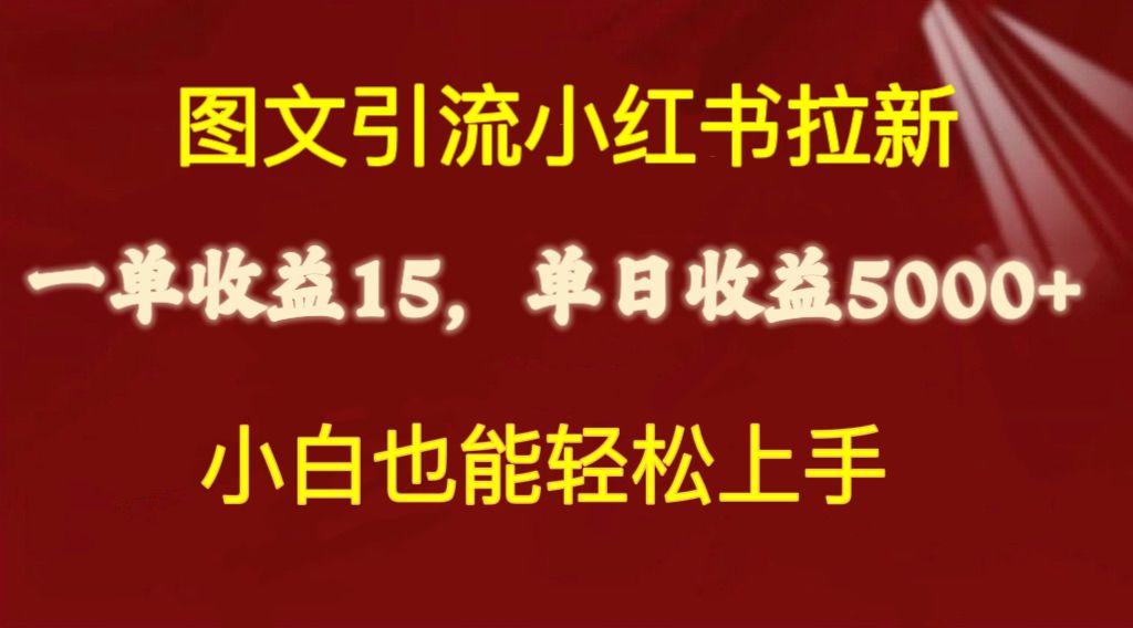 图文引流小红书拉新一单15元，单日暴力收益5000+，小白也能轻松上手-创薯资源