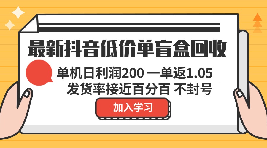 最新抖音低价单盲盒回收 一单1.05 单机日利润200 纯绿色不封号-创薯资源