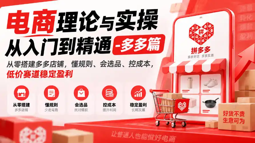 电商理论与实操从入门到精通-多多篇，从零搭建多多店铺，懂规则、会选品、控成本，低价赛道稳定盈利-创薯资源