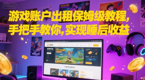 游戏账户出租保姆级教程，手把手教你，实现睡后收益-创薯资源