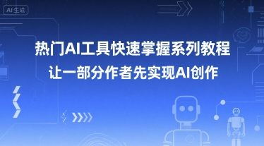 热门AI工具快速掌握系列教程，让一部分创作者先实现AI创作-创薯资源