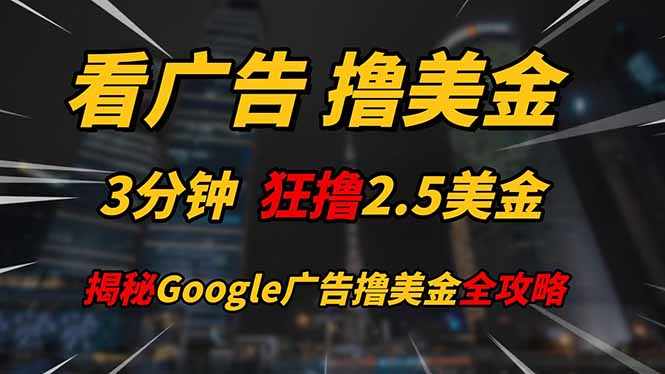 看广告，撸美金！！3分钟赚2.5美金！！日入200美金不是梦！揭秘Google…-创薯资源