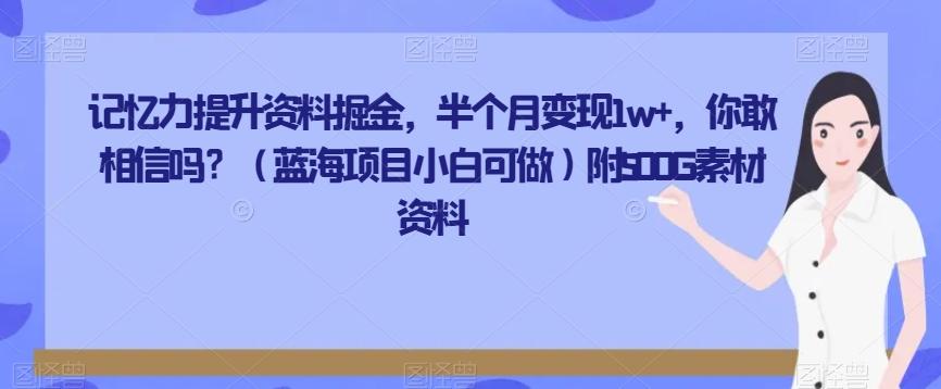 记忆力提升资料掘金，半个月变现1w+，你敢相信吗？（蓝海项目小白可做）附500G素材资料-创薯资源