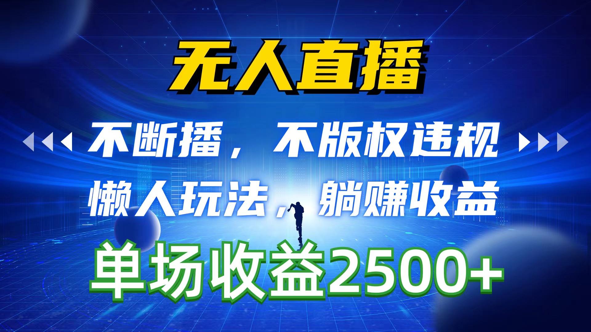 无人直播，不断播，不版权违规，懒人玩法，躺赚收益，一场直播收益2500+-创薯资源