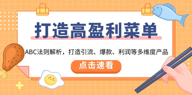 打造高盈利 菜单：ABC法则解析，打造引流、爆款、利润等多维度产品-创薯资源