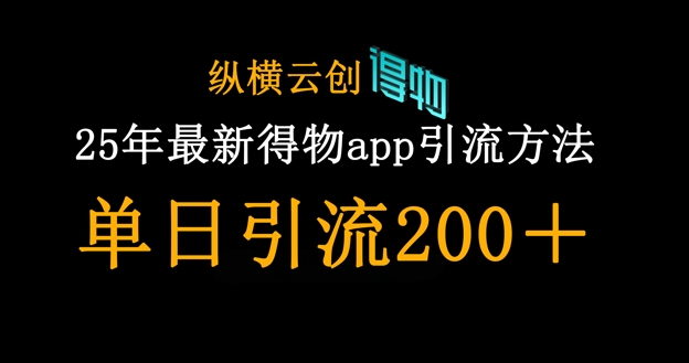 25年最新得物app引流创业粉方法，单日引流200+-创薯资源