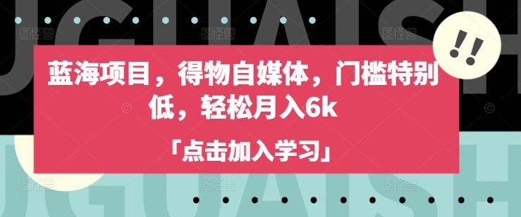 蓝海项目，得物自媒体，门槛特别低，轻松月入6k-创薯资源