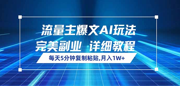流量主爆文AI玩法，每天5分钟复制粘贴，完美副业，月入1W+-创薯资源