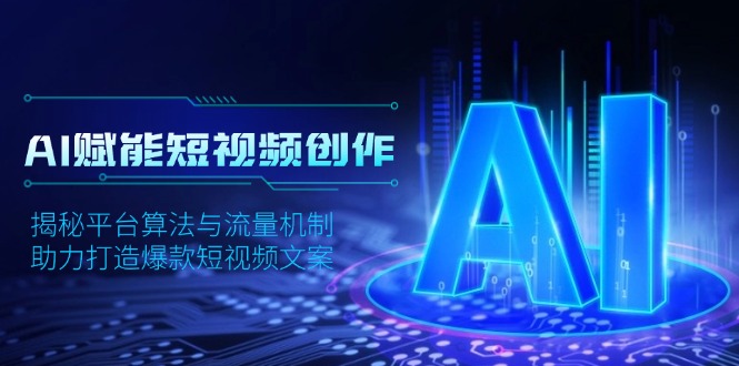 AI赋能短视频创作，揭秘平台算法与流量机制，助力打造爆款短视频文案-创薯资源