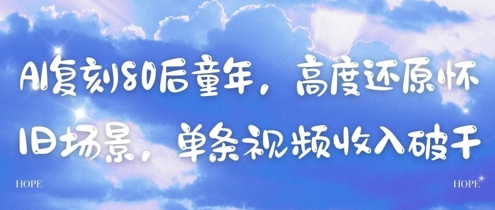 AI复刻80后童年，高度还原怀旧场景，单条视频收入几张-创薯资源