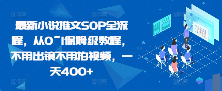 最新小说推文SOP全流程，从0~1保姆级教程，不用出镜不用拍视频，一天400+-创薯资源