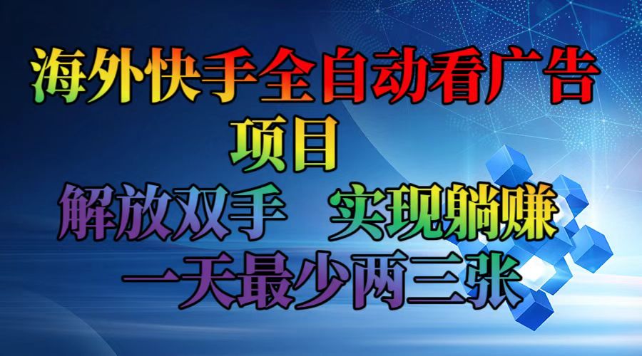 海外快手全自动看广告项目    解放双手   实现躺赚  一天最少两三张-创薯资源