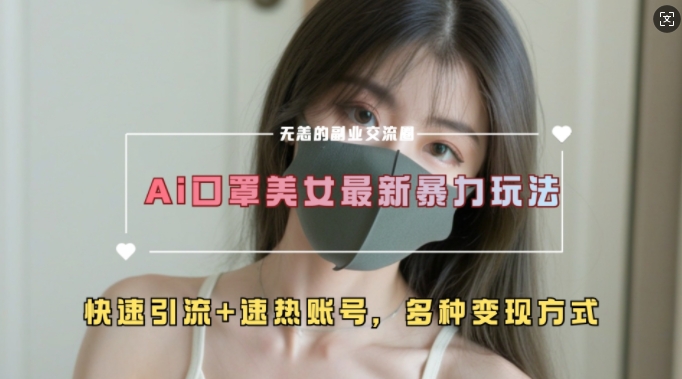 AI美女新玩法，超大流量+快速引流+速热账号-创薯资源