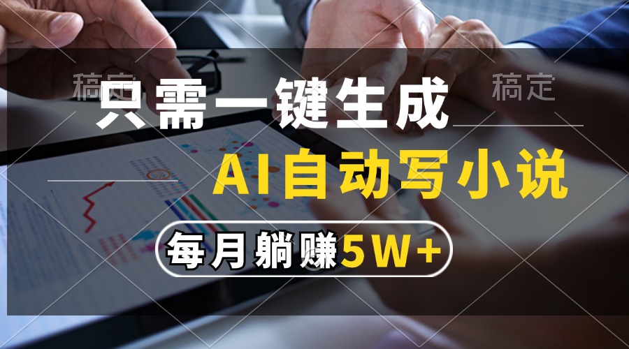 只需一键生成，AI自动写小说，每月躺赚5w+-创薯资源