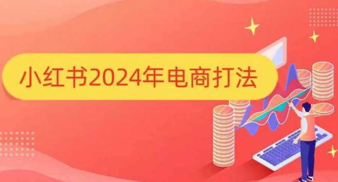 小红书2024年电商打法，手把手教你如何打爆小红书店铺-创薯资源